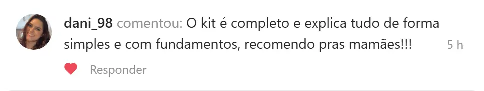 Comentário de dani_98: O kit é completo e explica tudo de forma simples e com fundamentos, recomendo pras mamães!!!